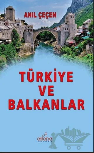 Türkiye ve Balkanlar – Anıl Çeçen – Astana Yayınları kitap kapağı