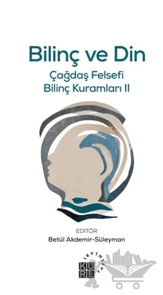 Bilinç ve Din Çağdaş Felsefi Bilinç Kuramları II – Aykut Alper Yılmaz, Enis Doko, Mehmet Sait Reçber, Mehtap Doğan, Zikri Yavuz – Küre Yayınları kitap kapağı