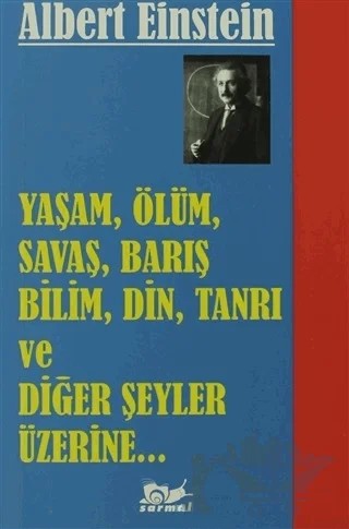 Yaşam, Ölüm, Savaş, Barış, Bilim, Din, Tanrı ve Diğer Şeyler Üzerine – Albert Einstein – Sarmal Yayınevi kitap kapağı