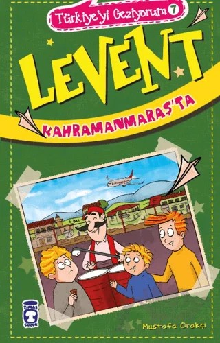 Levent Kahramanmaraş'ta - Türkiye'yi Geziyorum 7 – Mustafa Orakçı – Timaş Çocuk kitap kapağı