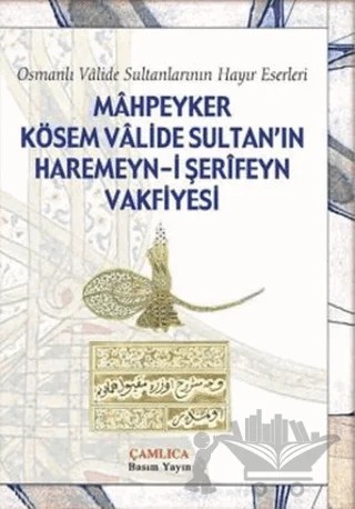 Mahpeyker Kösem Valide Sultan’ın Haremeyn-i Şerifeyn Vakfiyesi – Kolektif – Çamlıca Basım Yayın kitap kapağı