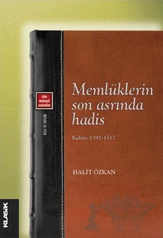 Memlüklerin Son Asrında Hadis / Kahire 1392-1517 – Halit Özkan – Klasik Yayınları kitap kapağı