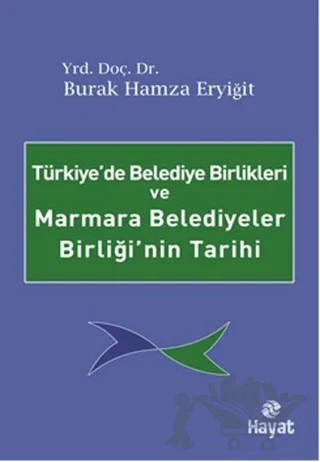 Türkiye'de Belediye Birlikleri ve Marmara Belediyeler Birliği'nin Tarihi – Burak Hamza Eryiğit – Hayat Yayınları kitap kapağı