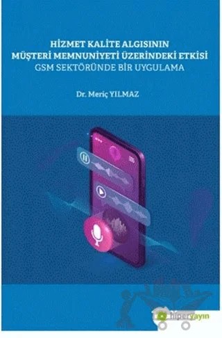 Hizmet Kalite Algısının Müşteri Memnuniyeti Üzerindeki Etkisi GSM Sektöründe Bir Uygulama – Meriç Yılmaz – Hiperlink Yayınları kitap kapağı