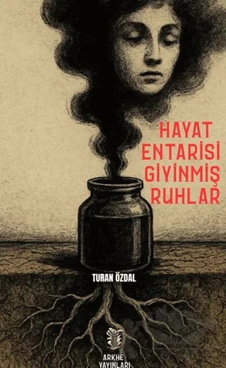 Hayat Entarisi Giyinmiş Ruhlar – Turan Özdal – Arkhe Yayınları kitap kapağı