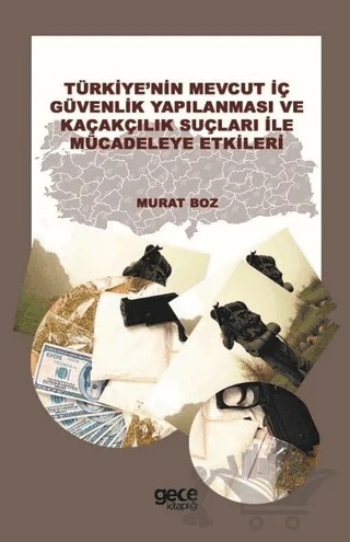 Türkiye'nin Mevcut İç Güvenlik Yapılanması ve Kaçakçılık Suçları ile Mücadeleye Etkileri – Murat Boz – Gece Kitaplığı kitap kapağı