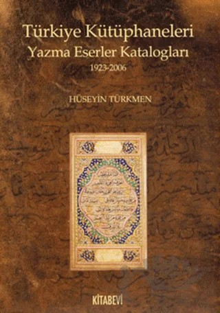 Türkiye Kütüphaneleri Yazma Eserler Katalogları 1923-2006 – Hüseyin Türkmen – Kitabevi Yayınları kitap kapağı
