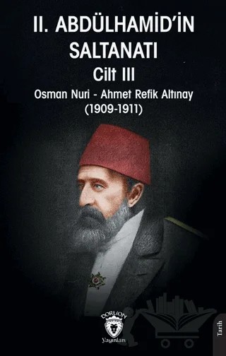 II. Abdülhamid’in Saltanatı Cilt III – Osman Nuri, Ahmet Refik Altınay – Dorlion Yayınları kitap kapağı