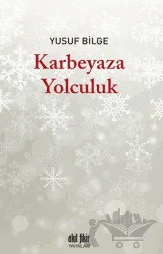 Karbeyaza Yolculuk – Yusuf Bilge – Akıl Fikir Yayınları kitap kapağı