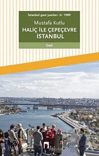 Haliç ile Çepeçevre İstanbul / İstanbul Gezi Yazıları 2 – Mustafa Kutlu – Dergah Yayınları kitap kapağı