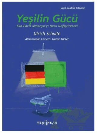 Yeşilin Gücü: Eko-Parti Almanya’yı Nasıl Değiştirecek? – Ulrich Schulte – Yeni İnsan Yayınevi kitap kapağı