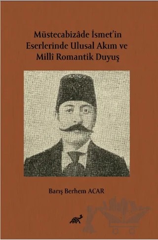 Müstecabizâde İsmet’in Eserlerinde Ulusal Akım ve Millî Romantik Duyuş – Barış Berhem Acar – Paradigma Akademi Yayınları kitap kapağı