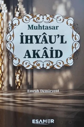 Muhtasar İhyau’l Akaid – Emrah Demiryent – Esamer Yayınları kitap kapağı