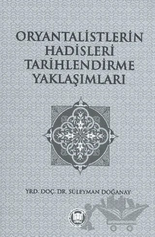 Oryantalistlerin Hadisleri Tarihlendirme Yaklaşımları – Süleyman Doğanay – Marmara Üniversitesi İlahiyat Fakültesi Vakfı kitap kapağı