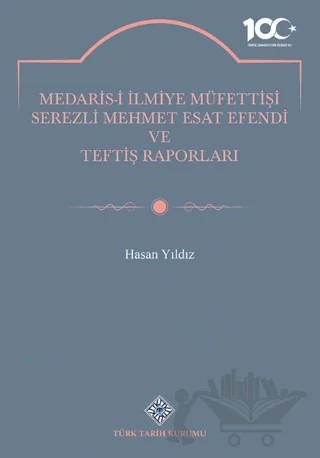 Medaris-İ İlmiye Müfettişi Serezli Mehmet Esat Efendi ve Teftiş Raporları – Hasan Yıldız – Türk Tarih Kurumu Yayınları kitap kapağı