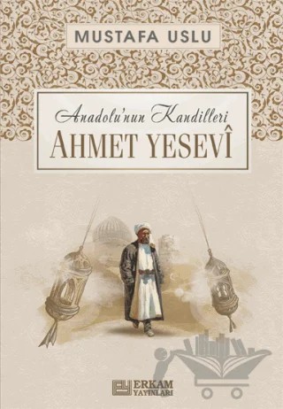 Anadolu’nun Kandilleri - Ahmet Yesevi – Mustafa Uslu – Erkam Yayınları kitap kapağı