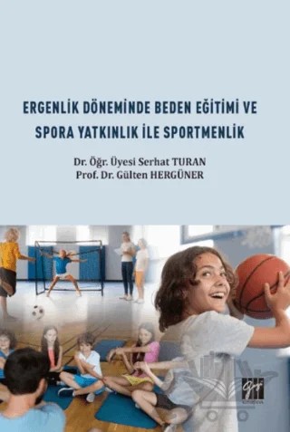 Ergenlik Döneminde Beden Eğitimi ve Spora Yatkınlık ile Sportmenlik – Serhat Turan, Gülten Hergüner – Gazi Kitabevi kitap kapağı