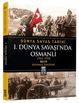 Dünya Savaş Tarihi Cilt 4: 1. Dünya Savaşı’nda Osmanlı – Edward J. Erickson – Timaş Tarih kitap kapağı
