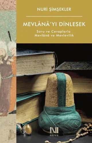 Mevlana’yı Dinlesek - Soru ve Cevaplarla Mevlana ve Mevlevilik – Nuri Şimşekler – Nefes Yayıncılık kitap kapağı