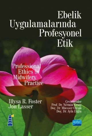 EBELİK UYGULAMALARINDA PROFESYONEL ETİK - Professional Ethics in Midwifery Practice – Illysa R. Foster - Jon Lasser - Jones, Bartlett – Nobel Akademik Yayıncılık kitap kapağı