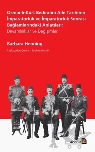 Osmanlı-Kürt Bedirxani Aile Tarihinin İmparatorluk ve İmparatorluk Sonrası Bağlamlarındaki Anlatıları: Devamlılıklar ve Değişimler – Barbara Henning – Avesta Yayınları kitap kapağı