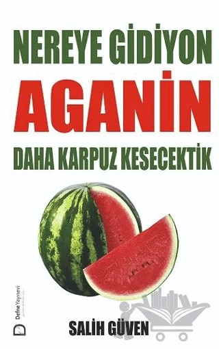 Nereye Gidiyon Aganin Daha Karpuz Kesecektik – Salih Güven – Defne Yayınevi kitap kapağı