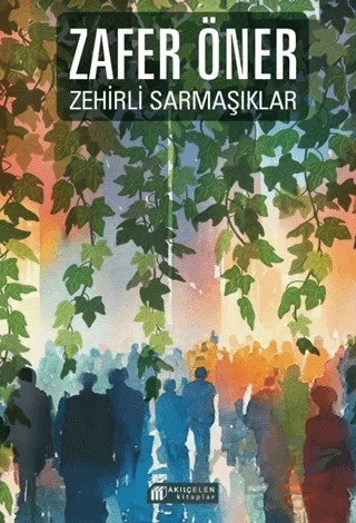 Zehirli Sarmaşıklar – Zafer Öner – Akıl Çelen Kitaplar kitap kapağı