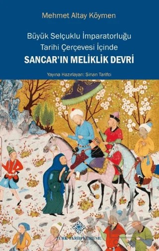 Büyük Selçuklu İmparatorluğu Tarihi Çerçevesi İçinde Sancar'ın Meliklik Devri – Mehmet Altay Köymen, Sinan Tarifci – Türk Tarih Kurumu Yayınları kitap kapağı