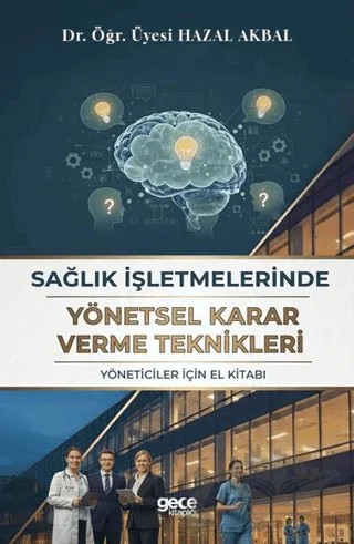 Sağlık İşletmelerinde Yönetsel Karar Verme Teknikleri – Hazal Akbal – Gece Kitaplığı kitap kapağı