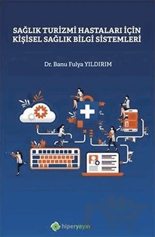 Sağlık Turizmi Hastaları İçin Kişisel Sağlık Bilgi Sistemleri – Banu Fulya Yıldırım – Hiperlink Yayınları kitap kapağı