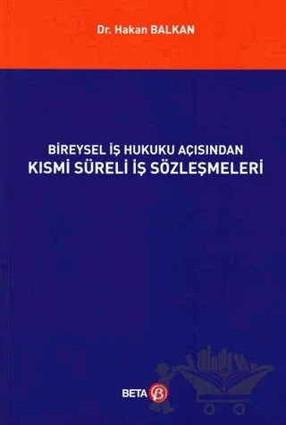 Bireysel İş Hukuku Açısından Kısmi Süreli İş Sözleşmeleri – Hakan Balkan – Beta Yayınevi kitap kapağı