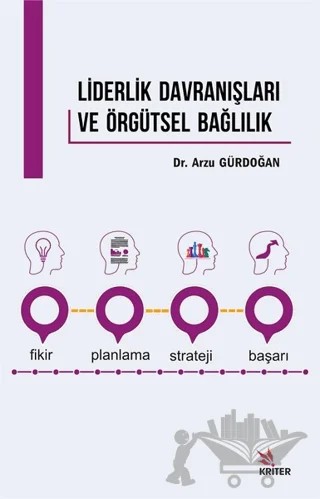 Liderlik Davranışları ve Örgütsel Bağlılık – Arzu Gürdoğan – Kriter Yayınları kitap kapağı
