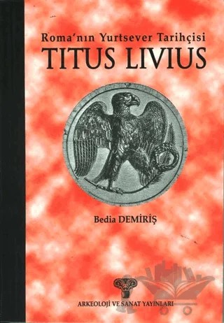 Titus Livius - Roma’nın Yurtsever Tarihçisi – Bedia Demiriş – Arkeoloji ve Sanat Yayınları kitap kapağı