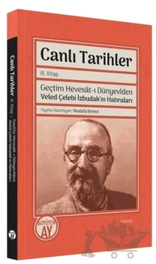 Canlı Tarihler 3. Kitap - Geçtim Hevesat-ı Dünyeviden Veled Çelebi İzbudak'ın Hatıraları – Kolektif – Büyüyen Ay Yayınları kitap kapağı