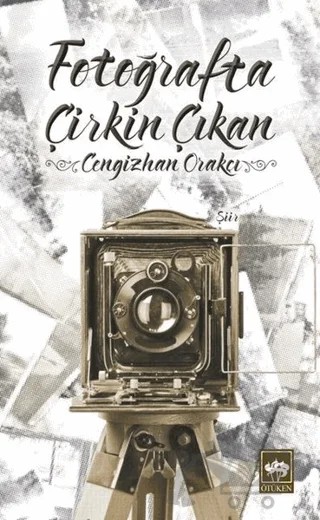 Fotoğrafta Çirkin Çıkan – Cengizhan Orakçı – Ötüken Neşriyat kitap kapağı