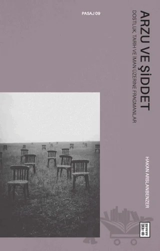 Arzu ve Şiddet - Dostluk, Tarih ve İman Üzerine Fragmanlar – Hakan Arslanbenzer – Ketebe Yayınları kitap kapağı