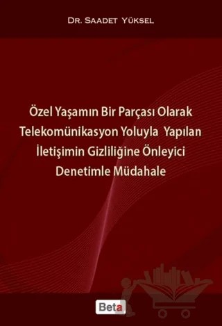 Özel Yaşamın Bir Parçası Olarak Telekomünikasyon Yoluyla Yapılan İletişimin Gizliliğine Önleyici Denetimle Müdahale – Saadet Yüksel – Beta Yayınevi kitap kapağı