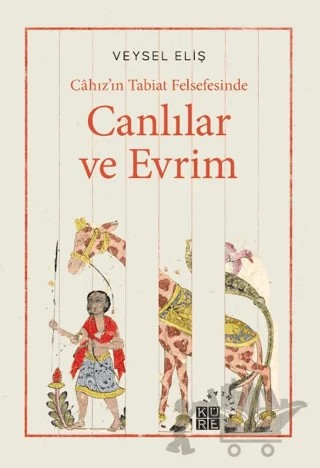 Câhız’ın Tabiat Felsefesinde Canlılar ve Evrim – Veysel Eliş – Küre Yayınları kitap kapağı