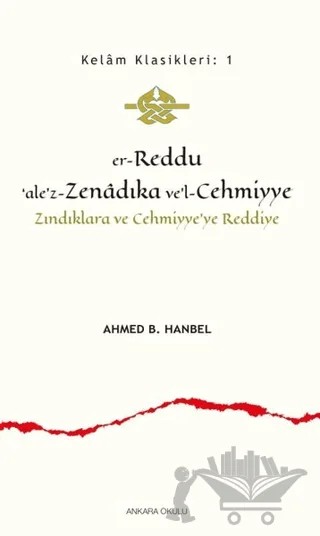 Er-Reddu‘ale’z-Zenadıka ve’l-Cehmiyye - Zındıklara ve Cehmiyye’ye Reddiye – İmam Ahmed B. Hanbel – Ankara Okulu Yayınları kitap kapağı