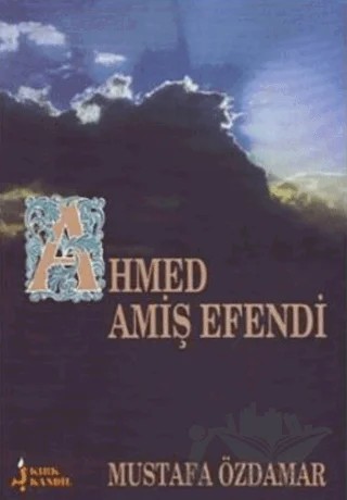 Ahmed Amiş Efendi – Mustafa Özdamar – Kırk Kandil Yayınları kitap kapağı