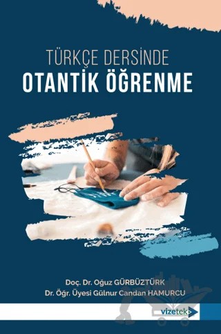 Türkçe Dersinde Otantik Öğrenme – Oğuz Gürbüztürk, Gülnur Candan Hamurcu – Vizetek Yayıncılık kitap kapağı