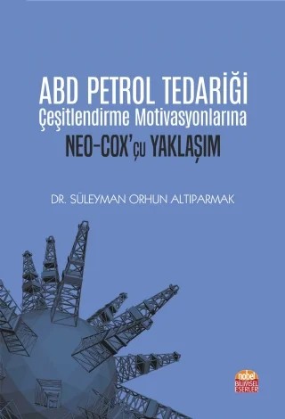 ABD Petrol Tedariği Çeşitlendirme Motivasyonlarına NEO-COX’çu Yaklaşım – Süleyman Orhun Altıparmak – Nobel Bilimsel Eserler kitap kapağı