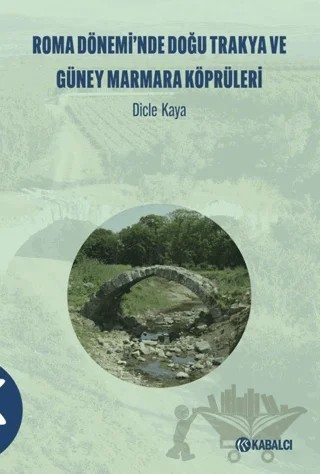 Roma Dönemi̇’nde Doğu Trakya ve Güney Marmara Köprüleri̇ – Dicle Kaya – Kabalcı Yayınevi - Doruk Yayınları kitap kapağı