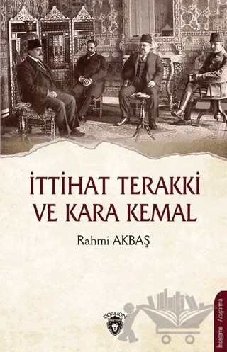 İttihat Terakki ve Kara Kemal – Rahmi Akbaş – Dorlion Yayınları kitap kapağı