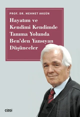 Hayatım ve Kendimi Kendimde Tanıma Yolunda Ben'den Yansıyan Düşünceler – Mehmet Akgün – Çizgi Kitabevi Yayınları kitap kapağı