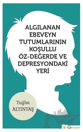 Algılanan Ebeveyn Tutumlarının Koşullu Öz - Değerde ve Depresyondaki Yeri – Tuğba Altıntaş – Hiperlink Yayınları kitap kapağı