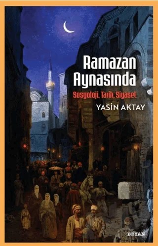 Ramazan Aynasında - Sosyoloji, Tarih, Siyaset – Yasin Aktay – Beyan Yayınları kitap kapağı