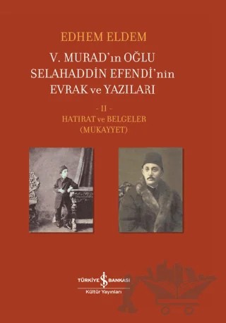 5. Murad’ın Oğlu Selahaddin Efendi’nin Evrak ve Yazıları 2. Cilt – Edhem Eldem – İş Bankası Kültür Yayınları kitap kapağı