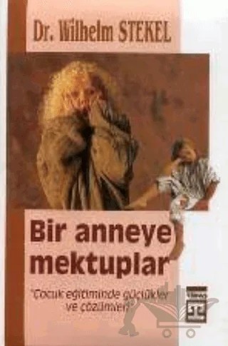 Bir Anneye Mektuplar "Çocuk Eğitiminde Güçlükler ve Çözümleri" – Wilhelm Stekel – Timaş Yayınları kitap kapağı
