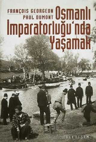 Osmanlı İmparatorluğu’nda Yaşamak – François Georgeon, Paul Dumont – İletişim Yayınevi kitap kapağı